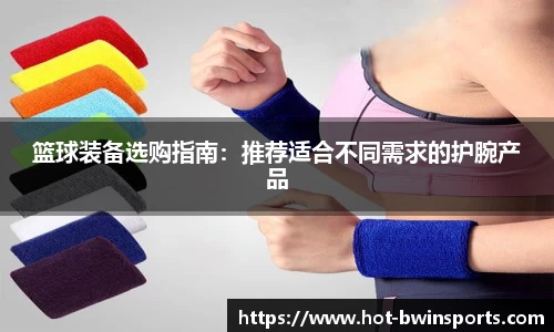 篮球装备选购指南：推荐适合不同需求的护腕产品