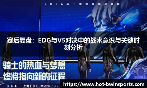 赛后复盘：EDG与V5对决中的战术意识与关键时刻分析