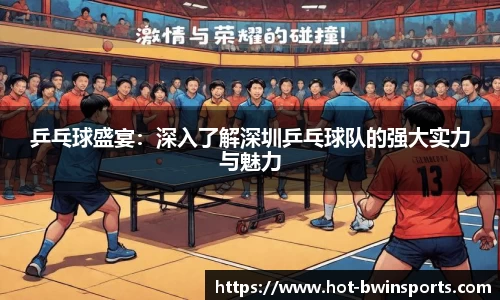 乒乓球盛宴：深入了解深圳乒乓球队的强大实力与魅力
